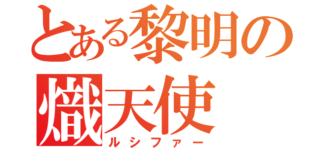 とある黎明の熾天使（ルシファー）