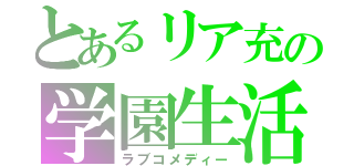 とあるリア充の学園生活（ラブコメディー）