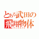 とある武田の飛翔物体（フックスパナ）