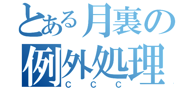 とある月裏の例外処理（ＣＣＣ）