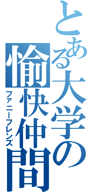 とある大学の愉快仲間（ファニーフレンズ）