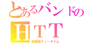 とあるバンドのＨＴＴ（放課後ティータイム）