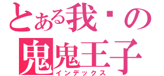 とある我爱の鬼鬼王子（インデックス）