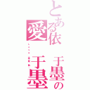 とある依 于墨の愛 于墨（Ｌ ｏ ｖ ｅ  ·專 屬  勤 ·）