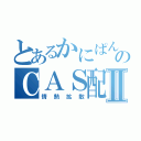 とあるかにぱんのＣＡＳ配信Ⅱ（情熱拡散）