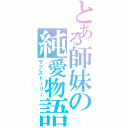 とある師妹の純愛物語（ラブストーリー）