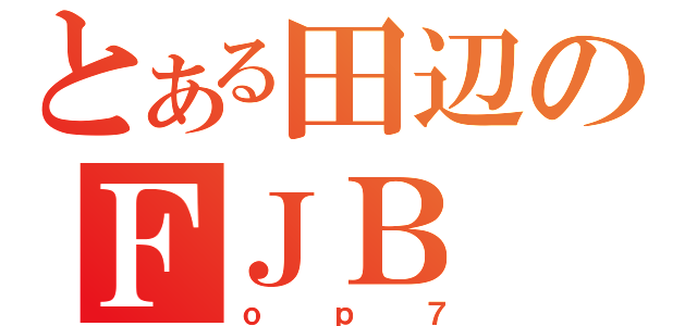 とある田辺のＦＪＢ（ｏｐ７）