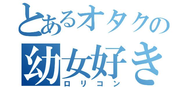 とあるオタクの幼女好き（ロリコン）