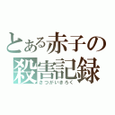 とある赤子の殺害記録（さつがいきろく）