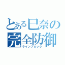 とある巳奈の完全防御（ラインブロック）