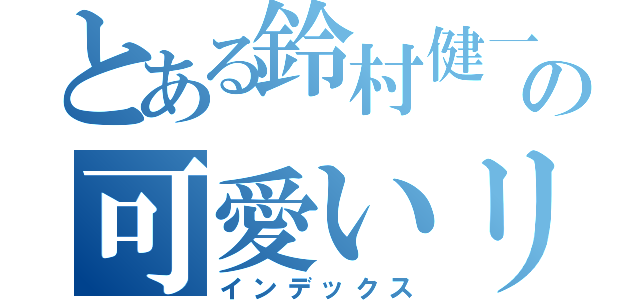 とある鈴村健一の可愛いリュウタロス（インデックス）