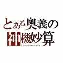 とある奧義の神機妙算（［ＣＡＧＯ］ＯｗＯ－１Ｖ５）