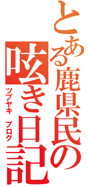 とある鹿県民の呟き日記（ツブヤキ ブログ）