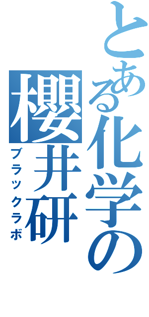 とある化学の櫻井研（ブラックラボ）