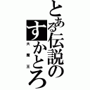 とある伝説のすかとろ（大魔王）