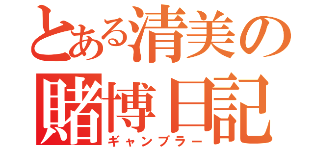 とある清美の賭博日記（ギャンブラー）