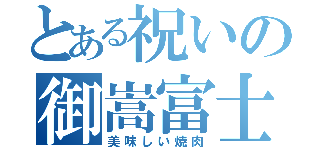 とある祝いの御嵩富士屋（美味しい焼肉）