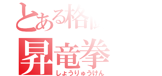 とある格闘家の昇竜拳（しょうりゅうけん）