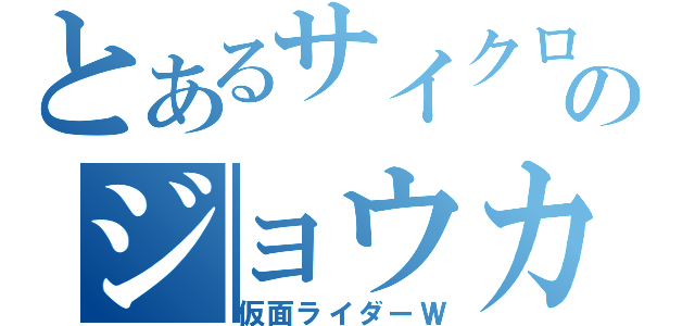 とあるサイクロンのジョウカー（仮面ライダーＷ）