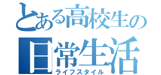 とある高校生の日常生活（ライフスタイル）