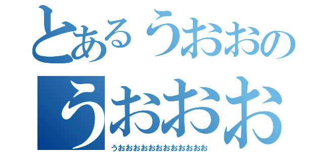 とあるうおおのうおおおおおおお（うおおおおおおおおおおおお）