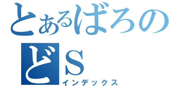 とあるばろのどＳ（インデックス）