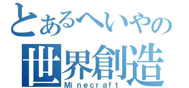 とあるへいやの世界創造（Ｍｉｎｅｃｒａｆｔ）