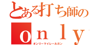 とある打ち師のｏｎｌｙ ｍｙ ｒａｉｌｇｕｎ（オンリーマイレールガン）