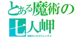 とある魔術の七人岬（妖怪だいだらウォッチ２）