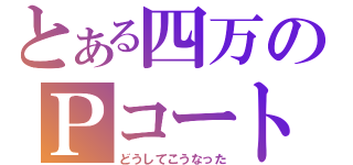 とある四万のＰコート（どうしてこうなった）