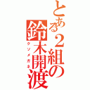 とある２組の鈴木開渡Ⅱ（クソメガネ）