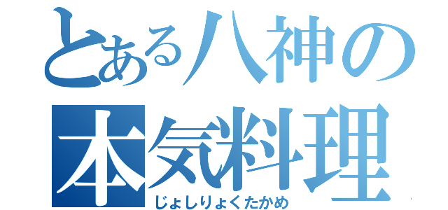 とある八神の本気料理（じょしりょくたかめ）