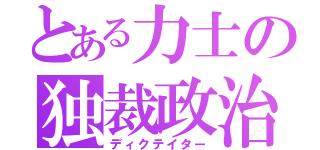 とある力士の独裁政治（ディクテイター）