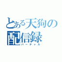 とある天狗の配信録（バーチャル）