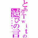 とあるＴｗｉｔｔｅｒの滅びの言葉（バルス祭り）