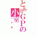 とあるＧＰの小室（この男）