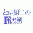 とある厨二の暗黒剣（ダークマター）