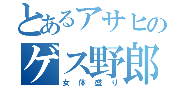 とあるアサヒのゲス野郎（女体盛り）