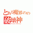 とある魔界のの破壊神（ディストゥラクション）