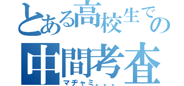 とある高校生での中間考査（マヂャミ。。。）