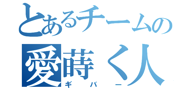 とあるチームの愛蒔く人（ギバー）