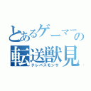 とあるゲーマーの転送獣見（テレパスモンサ）