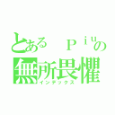 とある Ｐｉｕ少の無所畏懼（インデックス）