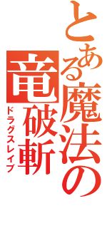 とある魔法の竜破斬（ドラグスレイブ）