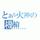 とある火神の機槍（インデックス）