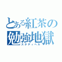 とある紅茶の勉強地獄（スタディヘル）