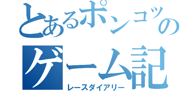 とあるポンコツのゲーム記録（レースダイアリー）