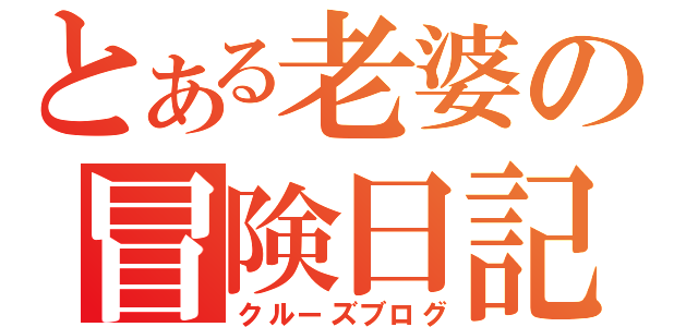 とある老婆の冒険日記（クルーズブログ）