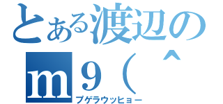 とある渡辺のｍ９（＾Д＾）（プゲラウッヒョー）