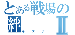 とある戦場の絆Ⅱ（キズナ）